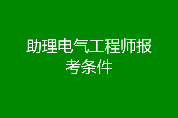 助理电气工程师报考条件
