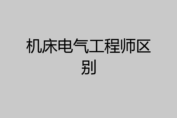 机床电气工程师区别