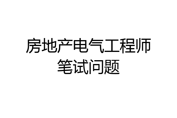 房地产电气工程师笔试问题