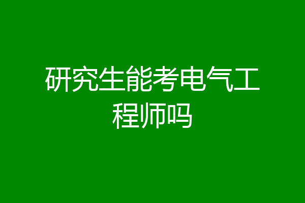 研究生能考电气工程师吗