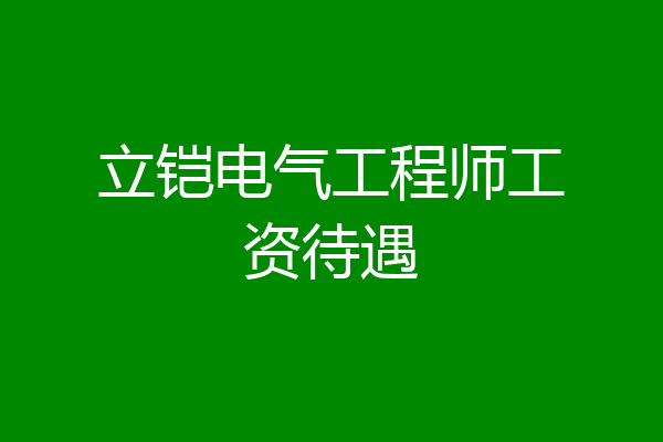 立铠电气工程师工资待遇