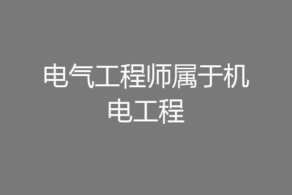 电气工程师属于机电工程