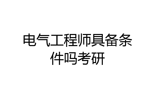 电气工程师具备条件吗考研