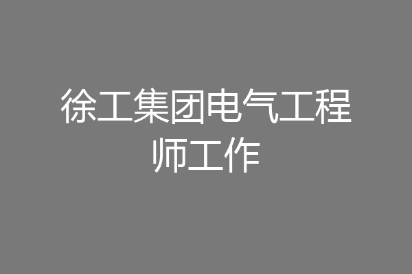 徐工集团电气工程师工作