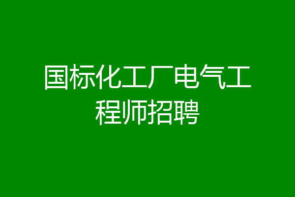 国标化工厂电气工程师招聘