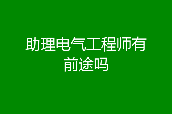 助理电气工程师有前途吗