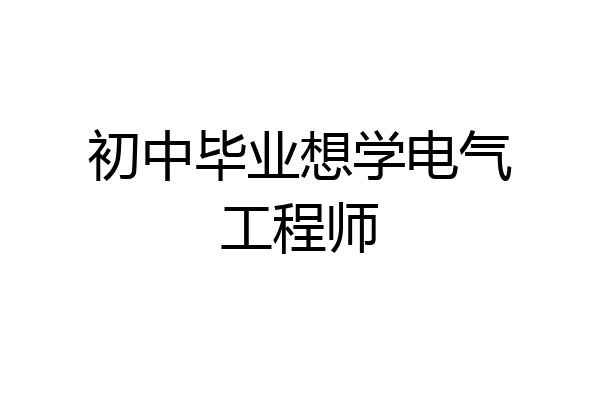 初中毕业想学电气工程师