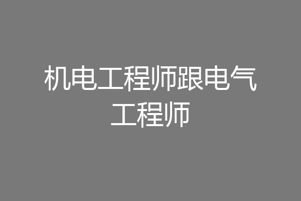机电工程师跟电气工程师