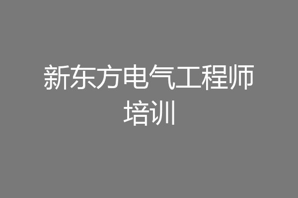 新东方电气工程师培训