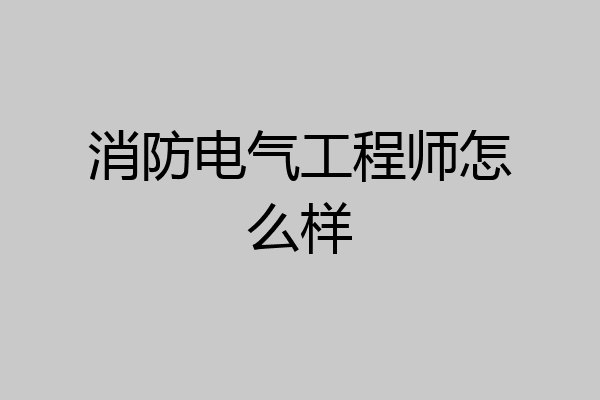 消防电气工程师怎么样