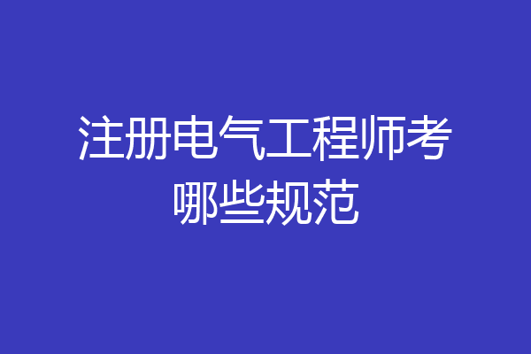 注册电气工程师考哪些规范