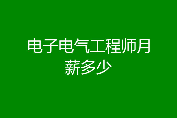电子电气工程师月薪多少