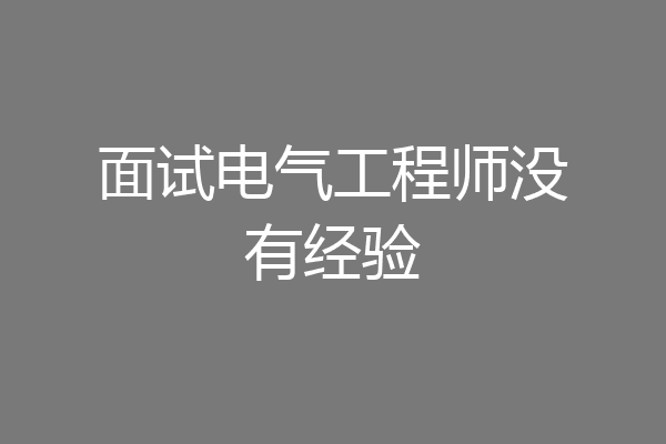 面试电气工程师没有经验