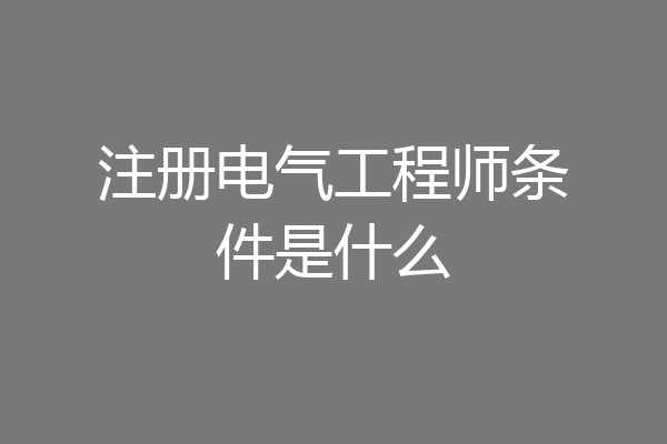 注册电气工程师条件是什么