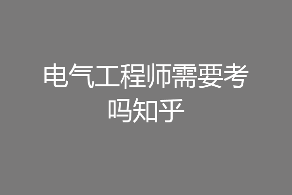 电气工程师需要考吗知乎