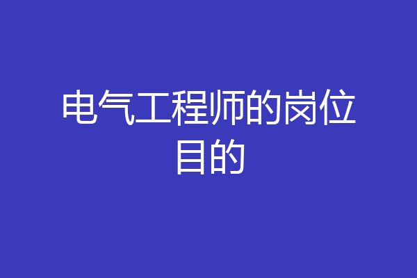 电气工程师的岗位目的