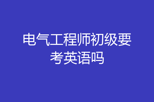 电气工程师初级要考英语吗