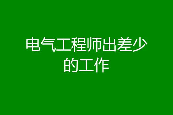 电气工程师出差少的工作