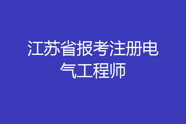 江苏省报考注册电气工程师