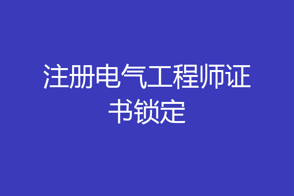 注册电气工程师证书锁定