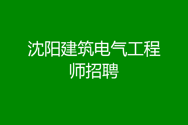 沈阳建筑电气工程师招聘