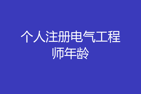 个人注册电气工程师年龄
