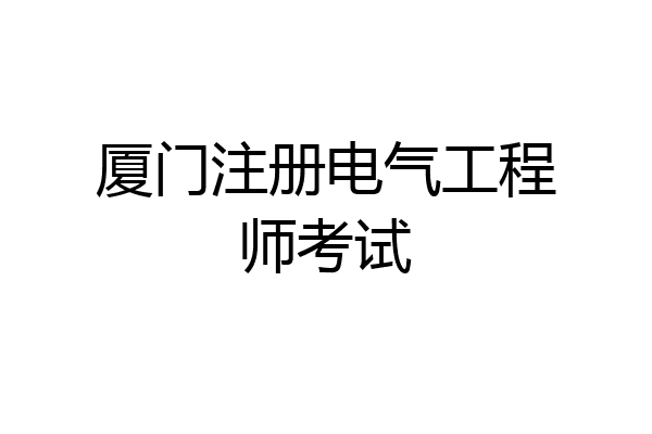 厦门注册电气工程师考试