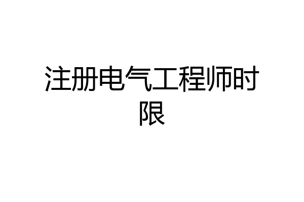 注册电气工程师时限