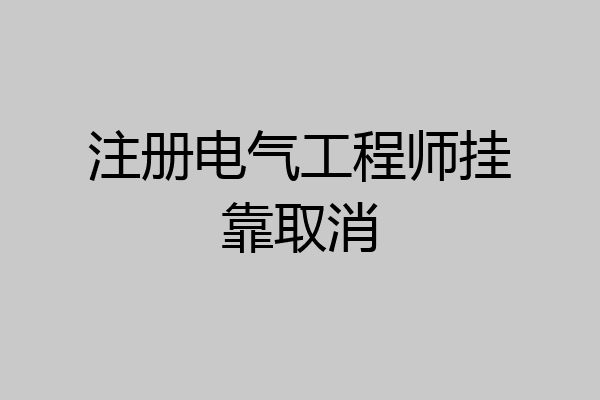 注册电气工程师挂靠取消