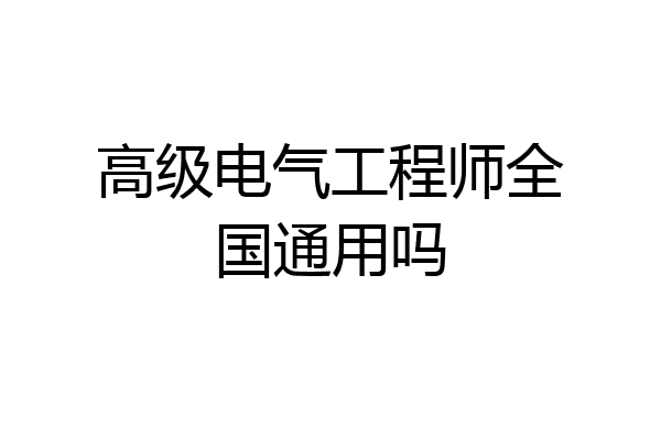高级电气工程师全国通用吗