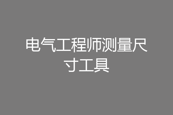 电气工程师测量尺寸工具