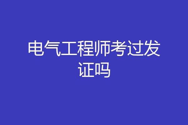 电气工程师考过发证吗