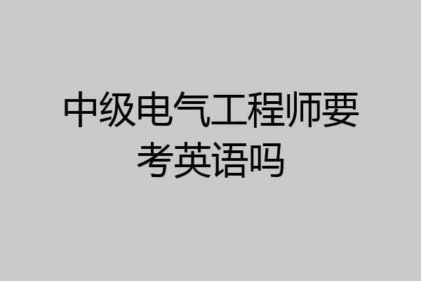 中级电气工程师要考英语吗