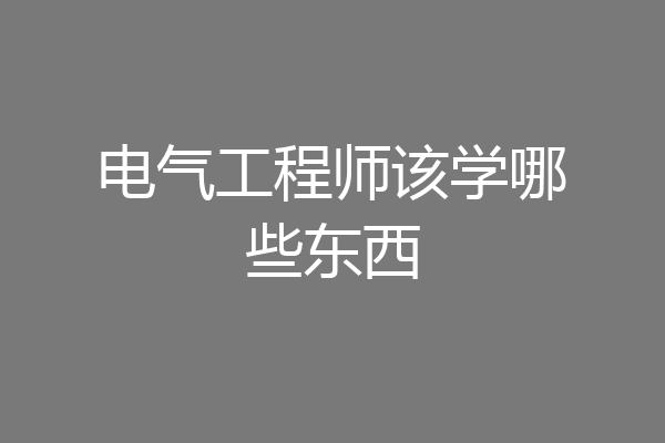 电气工程师该学哪些东西