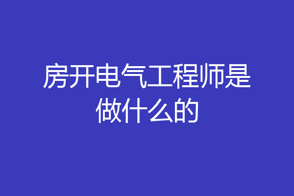 房开电气工程师是做什么的