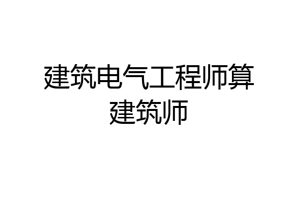 建筑电气工程师算建筑师