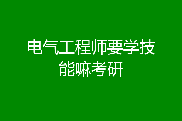 电气工程师要学技能嘛考研