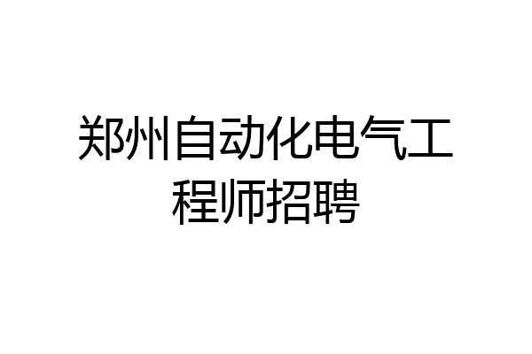 郑州自动化电气工程师招聘