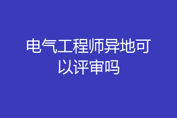 电气工程师异地可以评审吗