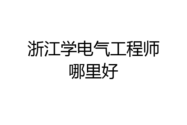 浙江学电气工程师哪里好