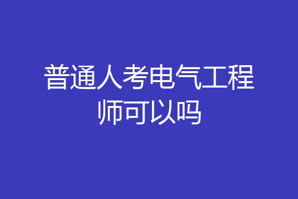 普通人考电气工程师可以吗