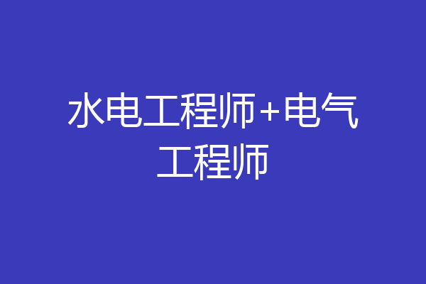 水电工程师+电气工程师