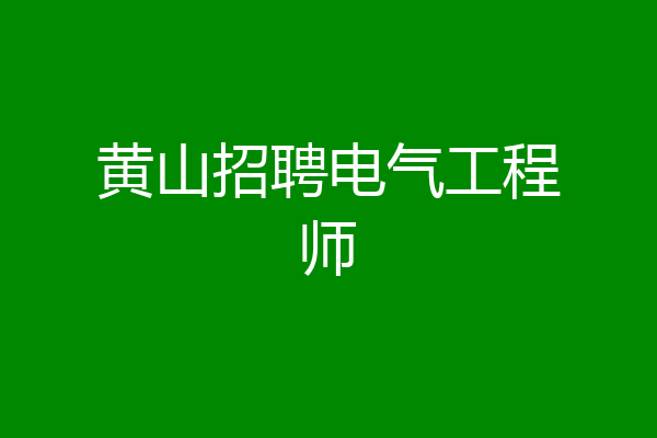 黄山招聘电气工程师