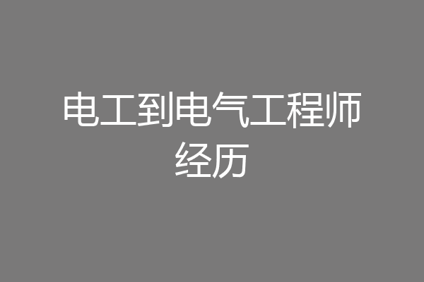电工到电气工程师经历