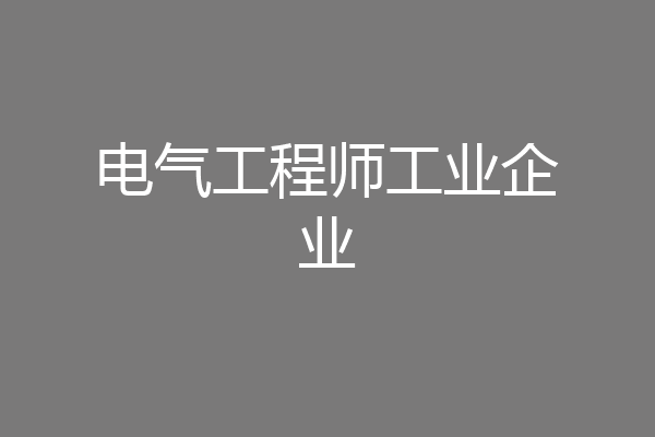 电气工程师工业企业