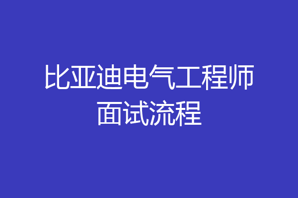 比亚迪电气工程师面试流程