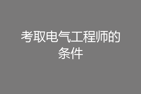 考取电气工程师的条件