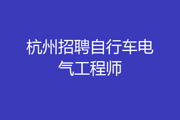 杭州招聘自行车电气工程师