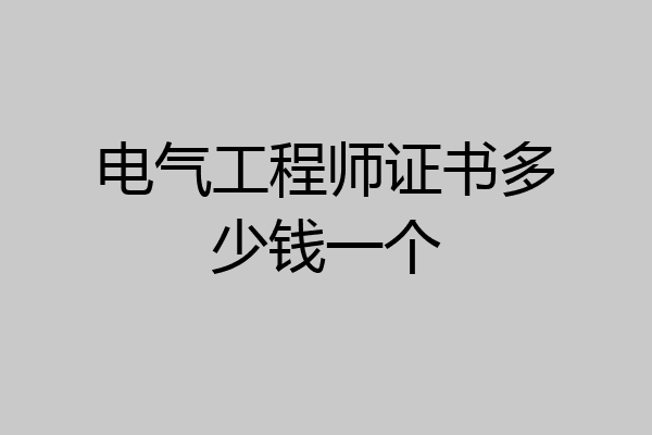 电气工程师证书多少钱一个