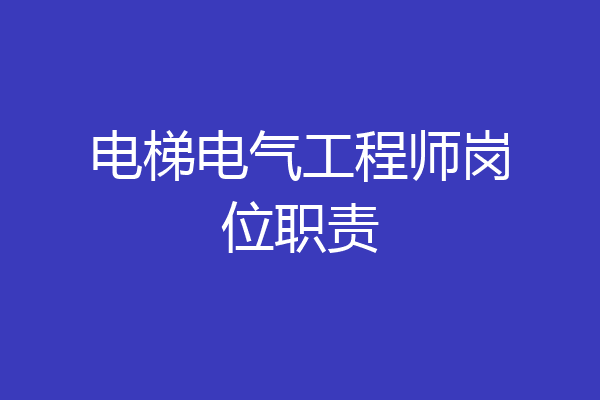 电梯电气工程师岗位职责